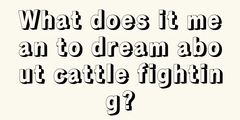 What does it mean to dream about cattle fighting?