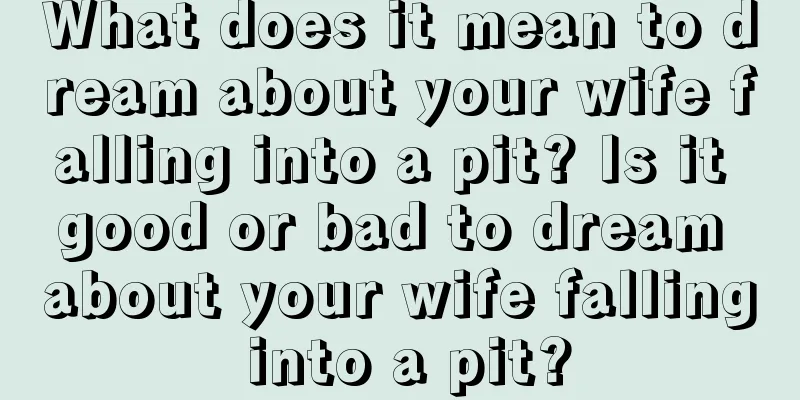 What does it mean to dream about your wife falling into a pit? Is it good or bad to dream about your wife falling into a pit?