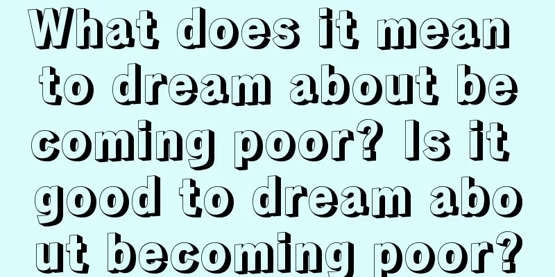 What does it mean to dream about becoming poor? Is it good to dream about becoming poor?