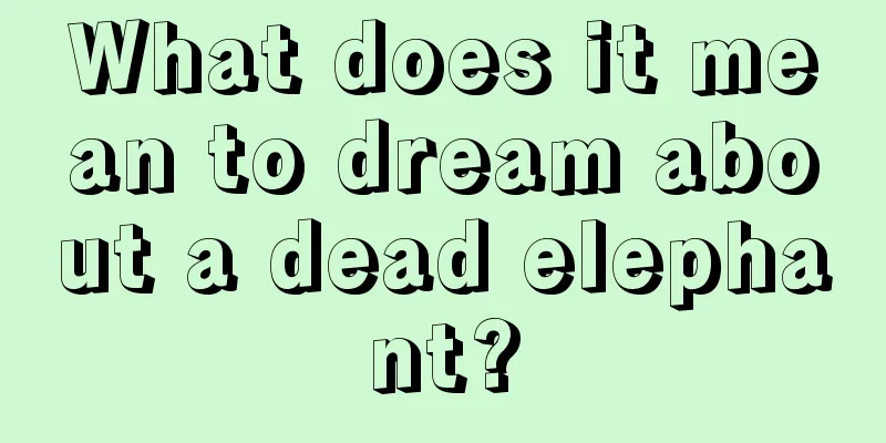 What does it mean to dream about a dead elephant?