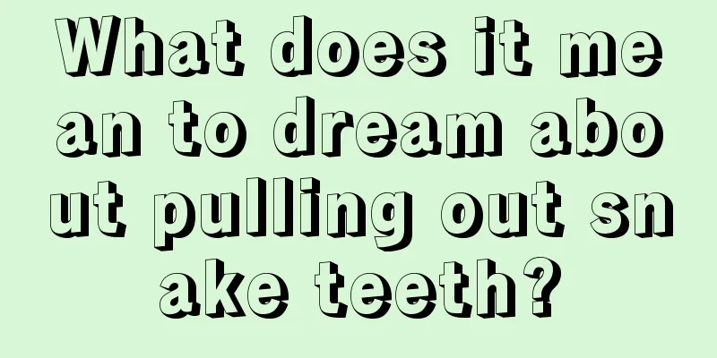 What does it mean to dream about pulling out snake teeth?