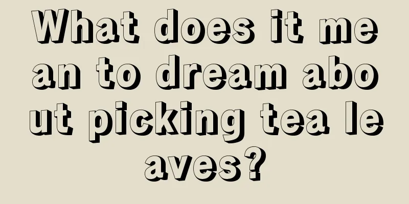 What does it mean to dream about picking tea leaves?