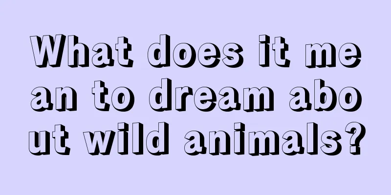 What does it mean to dream about wild animals?