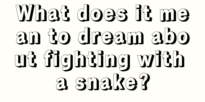 What does it mean to dream about fighting with a snake?