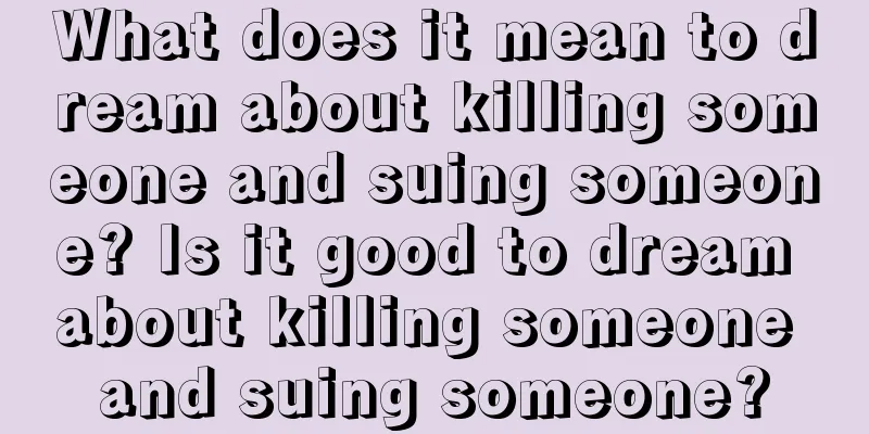 What does it mean to dream about killing someone and suing someone? Is it good to dream about killing someone and suing someone?