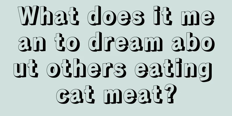 What does it mean to dream about others eating cat meat?