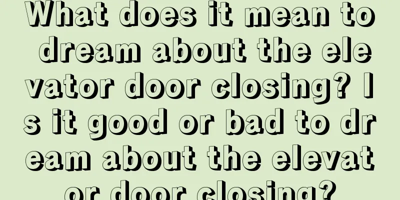 What does it mean to dream about the elevator door closing? Is it good or bad to dream about the elevator door closing?