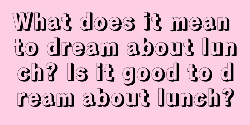 What does it mean to dream about lunch? Is it good to dream about lunch?