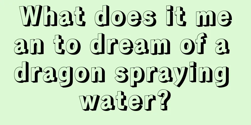 What does it mean to dream of a dragon spraying water?