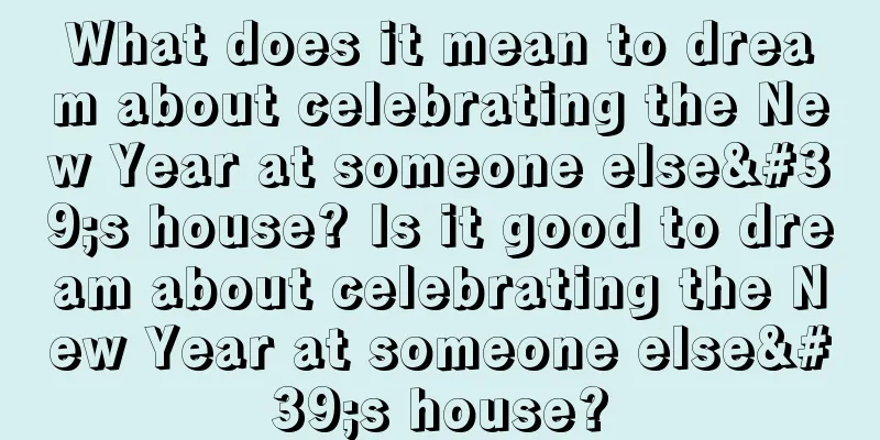 What does it mean to dream about celebrating the New Year at someone else's house? Is it good to dream about celebrating the New Year at someone else's house?