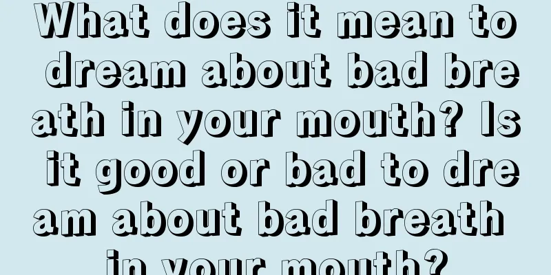 What does it mean to dream about bad breath in your mouth? Is it good or bad to dream about bad breath in your mouth?