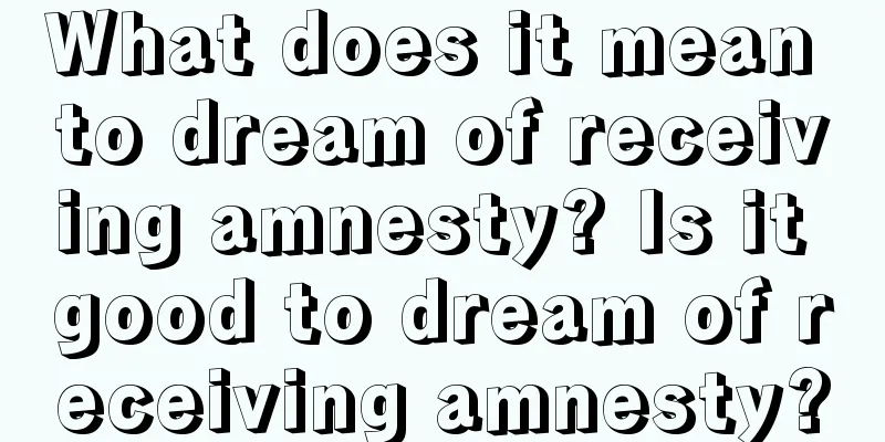 What does it mean to dream of receiving amnesty? Is it good to dream of receiving amnesty?