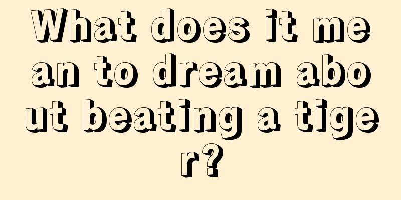 What does it mean to dream about beating a tiger?