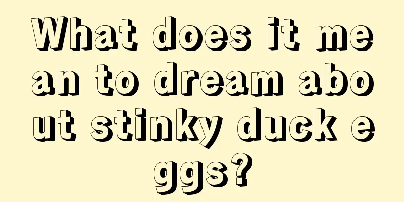 What does it mean to dream about stinky duck eggs?