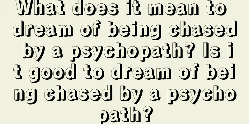 What does it mean to dream of being chased by a psychopath? Is it good to dream of being chased by a psychopath?