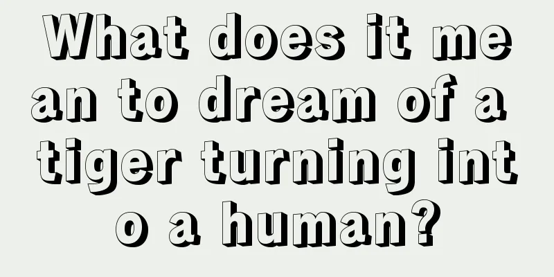 What does it mean to dream of a tiger turning into a human?