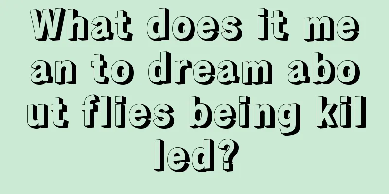 What does it mean to dream about flies being killed?