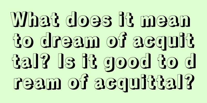 What does it mean to dream of acquittal? Is it good to dream of acquittal?