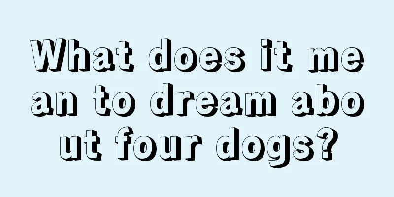 What does it mean to dream about four dogs?