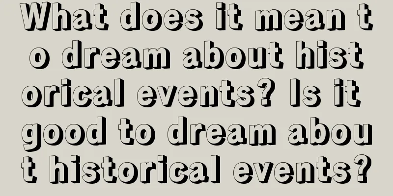 What does it mean to dream about historical events? Is it good to dream about historical events?