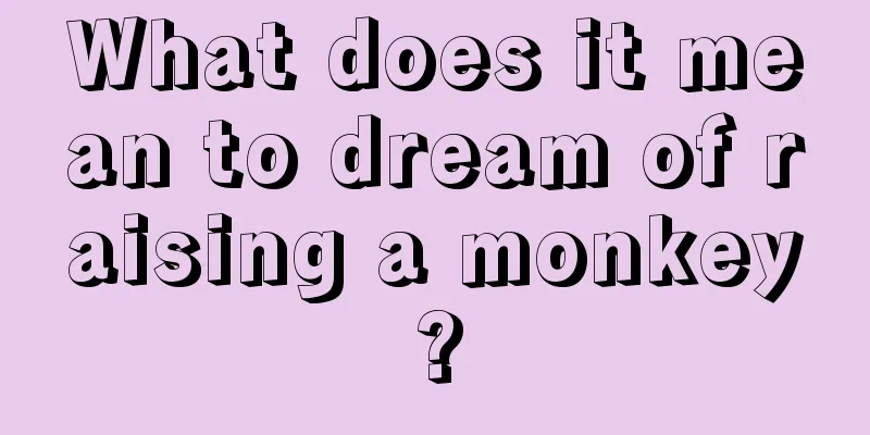 What does it mean to dream of raising a monkey?