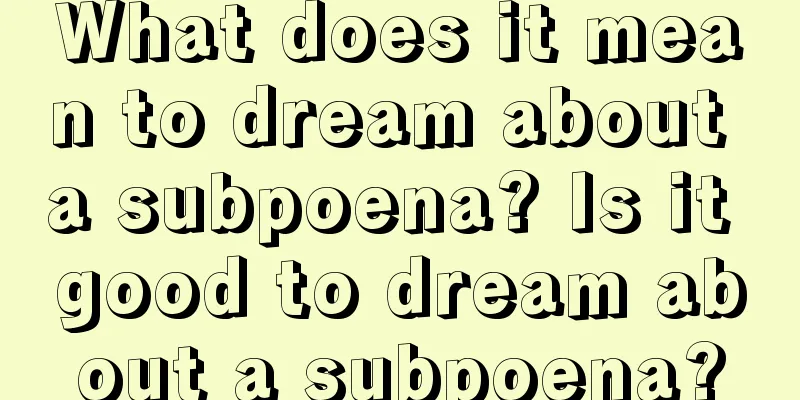 What does it mean to dream about a subpoena? Is it good to dream about a subpoena?