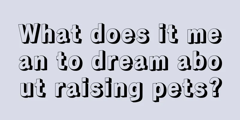 What does it mean to dream about raising pets?