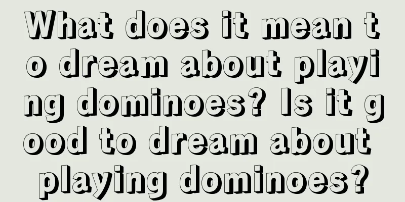 What does it mean to dream about playing dominoes? Is it good to dream about playing dominoes?