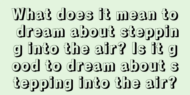 What does it mean to dream about stepping into the air? Is it good to dream about stepping into the air?