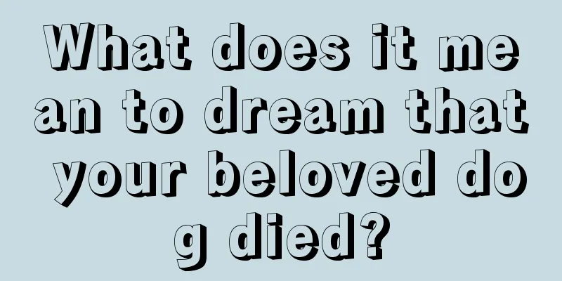 What does it mean to dream that your beloved dog died?