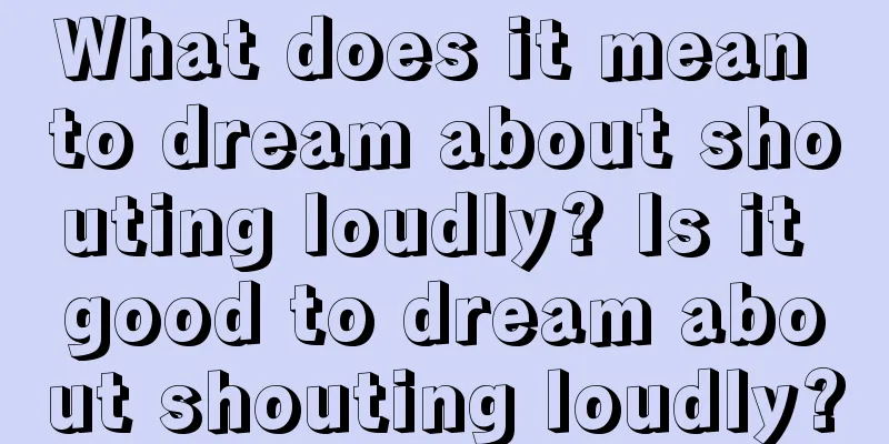 What does it mean to dream about shouting loudly? Is it good to dream about shouting loudly?