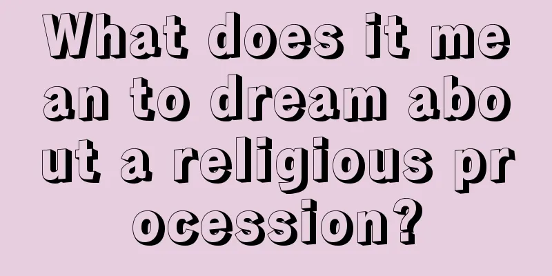 What does it mean to dream about a religious procession?