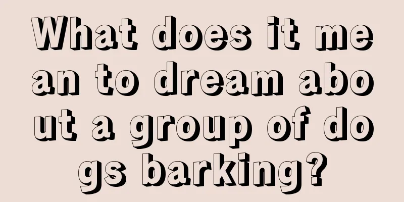 What does it mean to dream about a group of dogs barking?