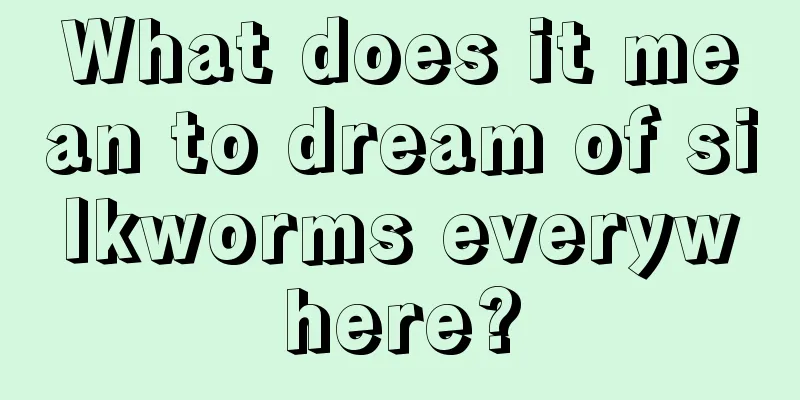 What does it mean to dream of silkworms everywhere?