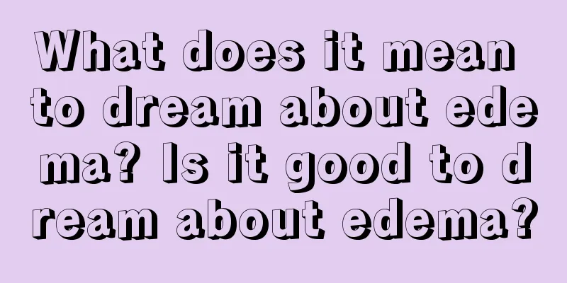 What does it mean to dream about edema? Is it good to dream about edema?