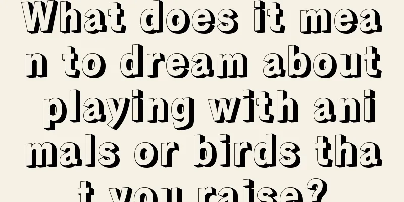 What does it mean to dream about playing with animals or birds that you raise?