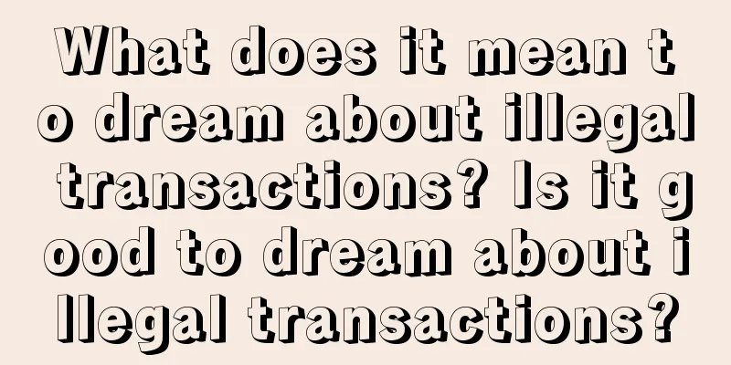 What does it mean to dream about illegal transactions? Is it good to dream about illegal transactions?