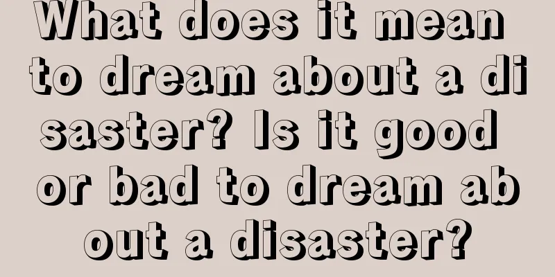 What does it mean to dream about a disaster? Is it good or bad to dream about a disaster?