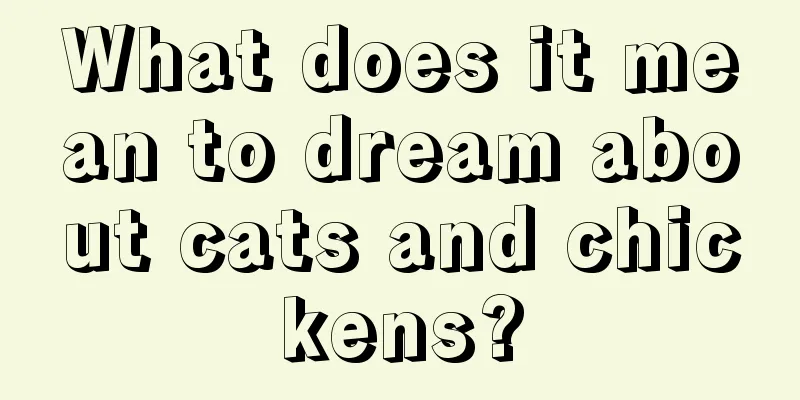 What does it mean to dream about cats and chickens?