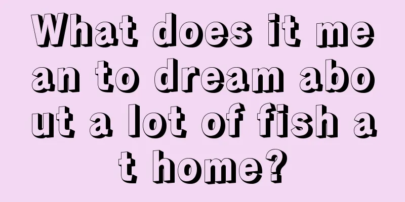 What does it mean to dream about a lot of fish at home?