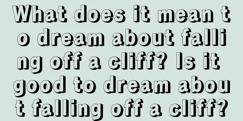 What does it mean to dream about falling off a cliff? Is it good to dream about falling off a cliff?