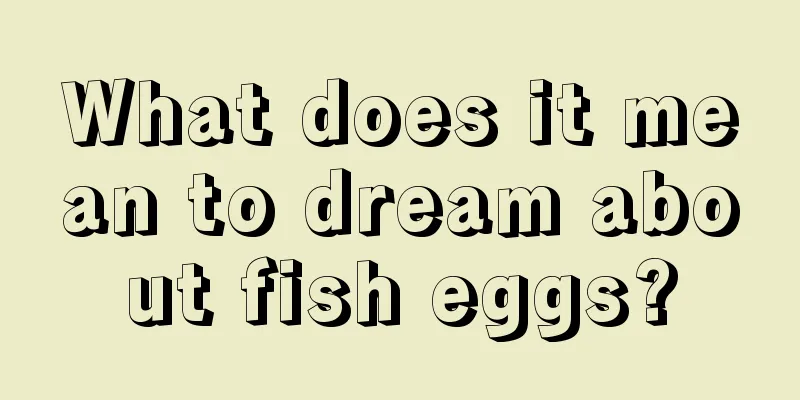 What does it mean to dream about fish eggs?