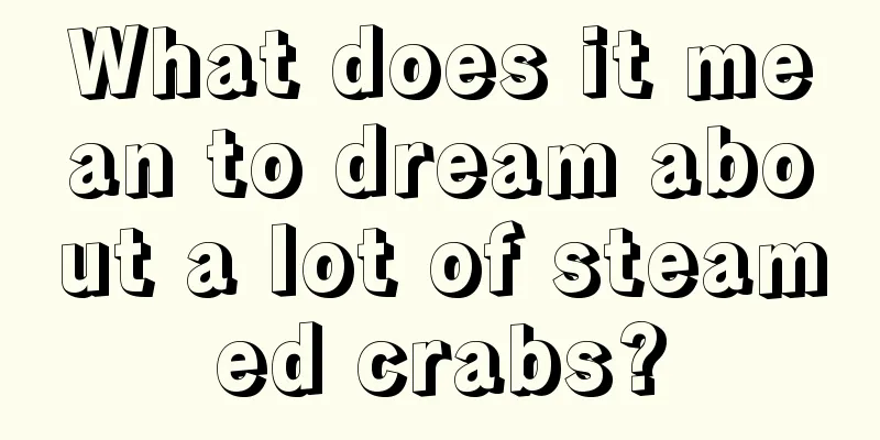 What does it mean to dream about a lot of steamed crabs?