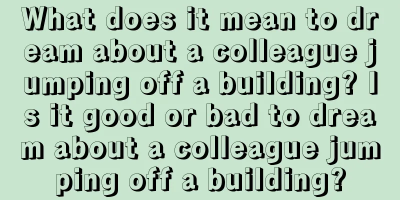 What does it mean to dream about a colleague jumping off a building? Is it good or bad to dream about a colleague jumping off a building?