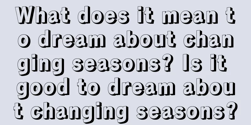 What does it mean to dream about changing seasons? Is it good to dream about changing seasons?