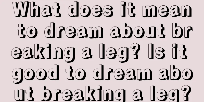 What does it mean to dream about breaking a leg? Is it good to dream about breaking a leg?