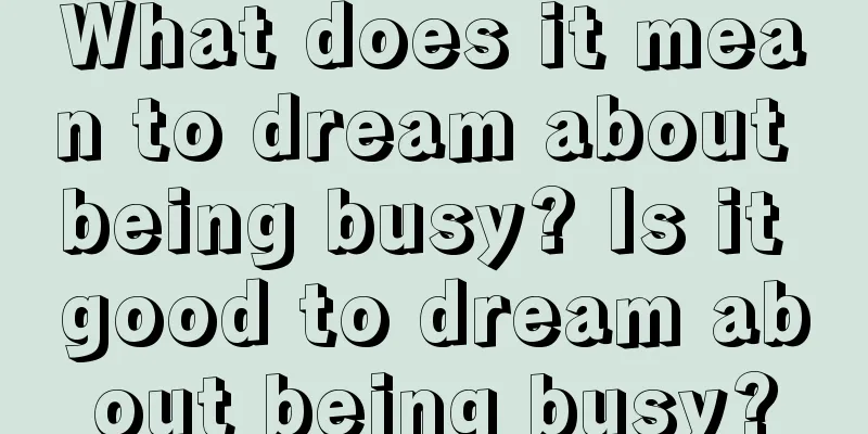 What does it mean to dream about being busy? Is it good to dream about being busy?