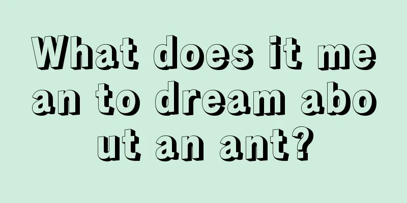 What does it mean to dream about an ant?