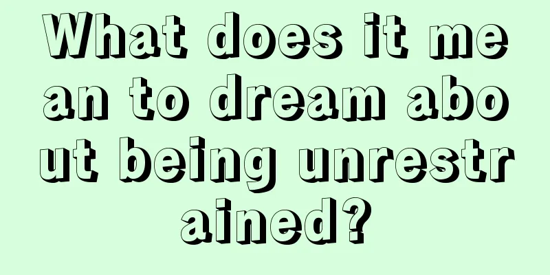 What does it mean to dream about being unrestrained?