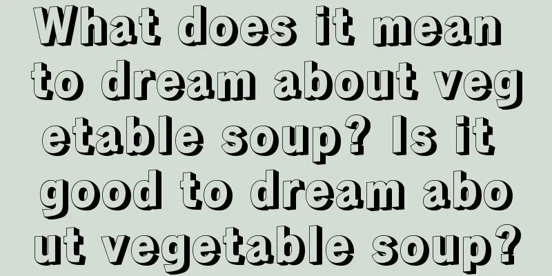 What does it mean to dream about vegetable soup? Is it good to dream about vegetable soup?